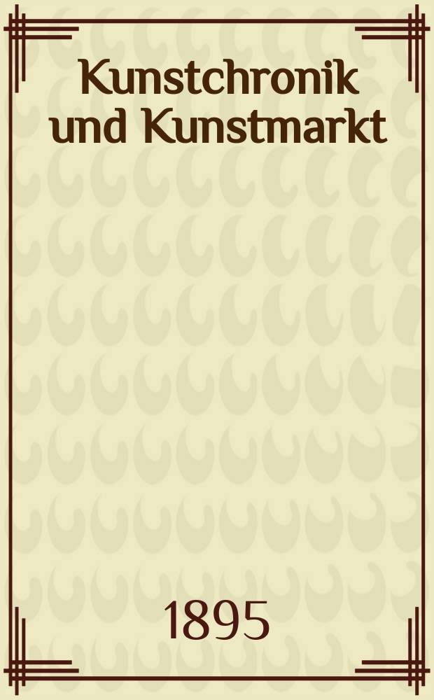 Kunstchronik und Kunstmarkt : Wochenschrift für Kenner und Sammler. Jg.6 1894/1895, №24