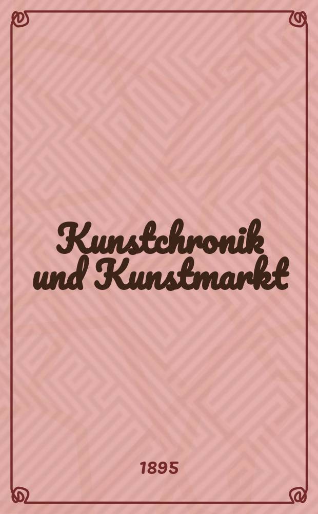 Kunstchronik und Kunstmarkt : Wochenschrift für Kenner und Sammler. Jg.7 1895/1896, №9