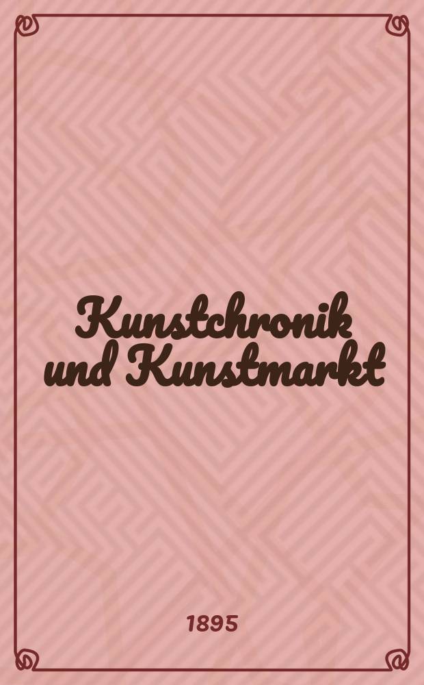 Kunstchronik und Kunstmarkt : Wochenschrift für Kenner und Sammler. Jg.7 1895/1896, №9