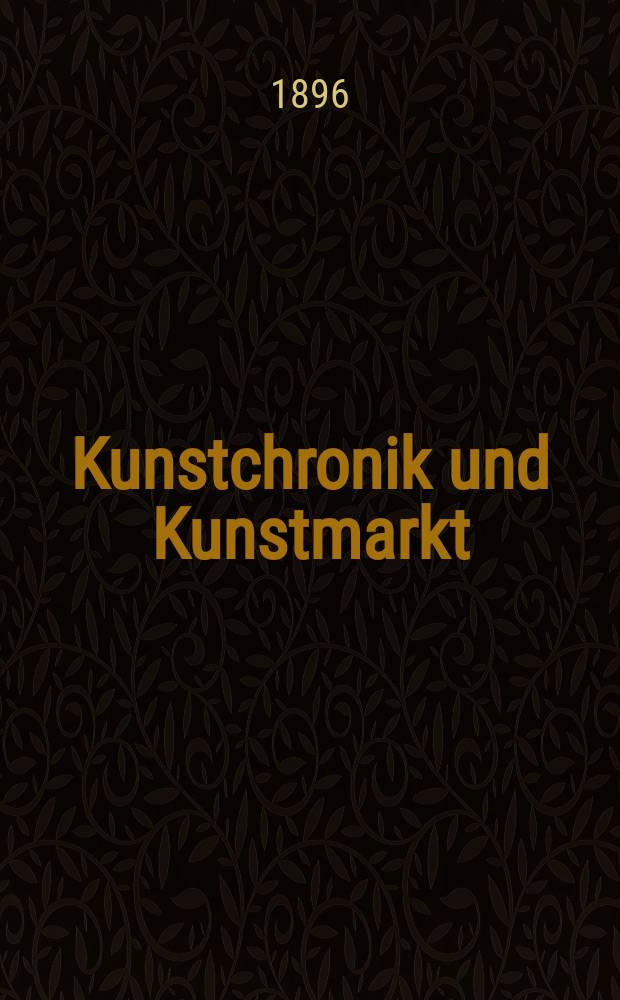 Kunstchronik und Kunstmarkt : Wochenschrift für Kenner und Sammler. Jg.7 1895/1896, №29