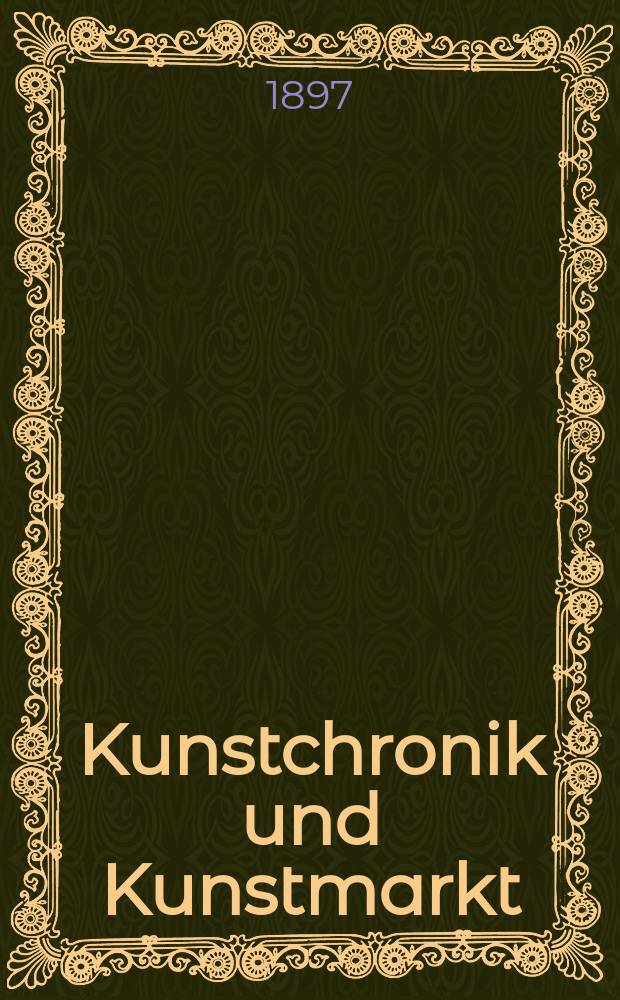 Kunstchronik und Kunstmarkt : Wochenschrift für Kenner und Sammler. Jg.8 1896/1897, №13