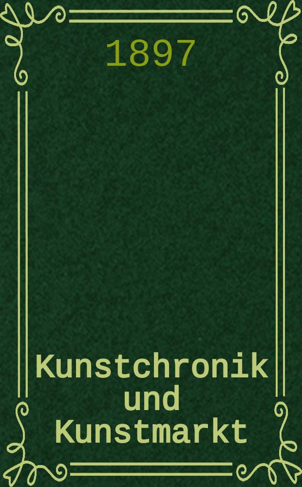 Kunstchronik und Kunstmarkt : Wochenschrift für Kenner und Sammler. Jg.8 1896/1897, №28