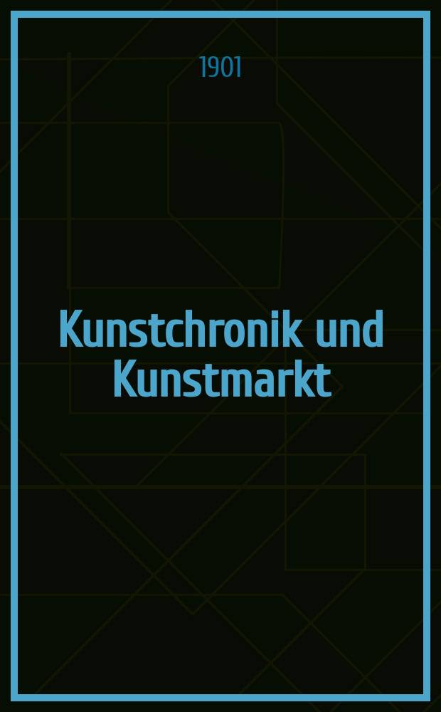 Kunstchronik und Kunstmarkt : Wochenschrift für Kenner und Sammler. Jg.12 1900/1901, №27