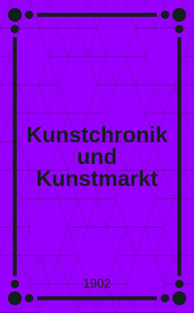 Kunstchronik und Kunstmarkt : Wochenschrift für Kenner und Sammler. Jg.13 1901/1902, №12