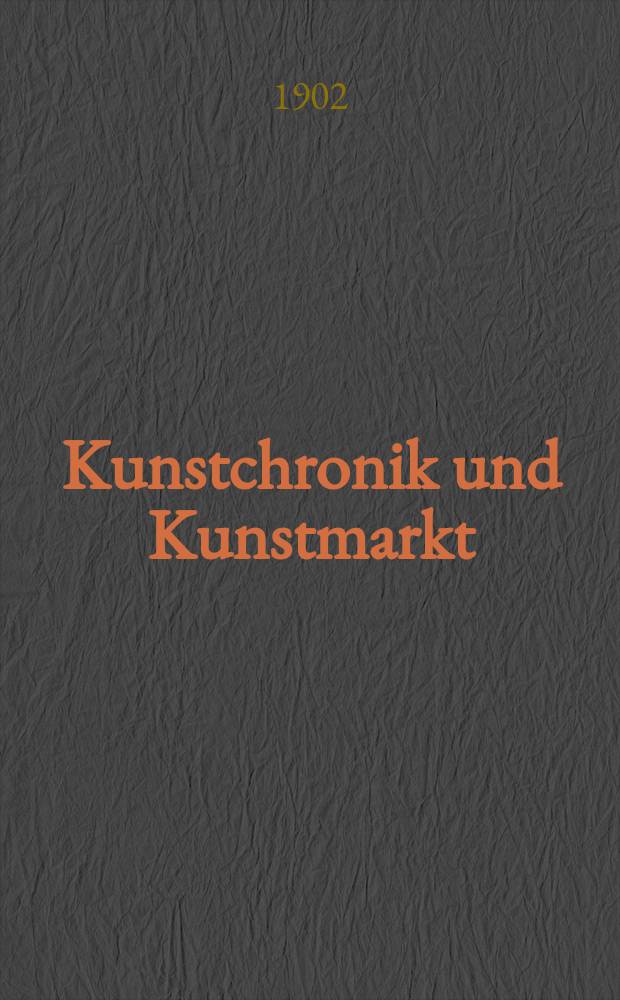 Kunstchronik und Kunstmarkt : Wochenschrift für Kenner und Sammler. Jg.13 1901/1902, №18