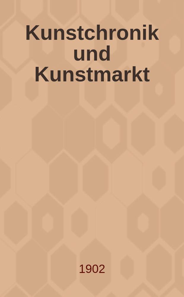 Kunstchronik und Kunstmarkt : Wochenschrift für Kenner und Sammler. Jg.13 1901/1902, №30