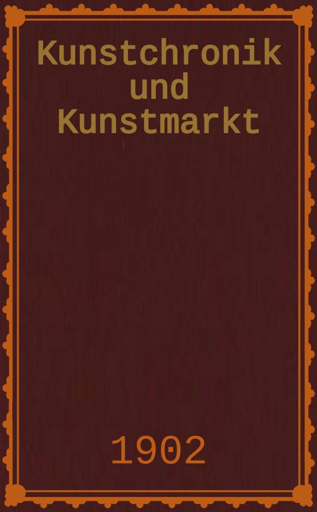 Kunstchronik und Kunstmarkt : Wochenschrift für Kenner und Sammler. Jg.13 1901/1902, №32