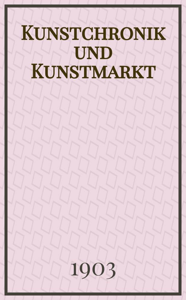 Kunstchronik und Kunstmarkt : Wochenschrift für Kenner und Sammler. Jg.14 1902/1903, №22