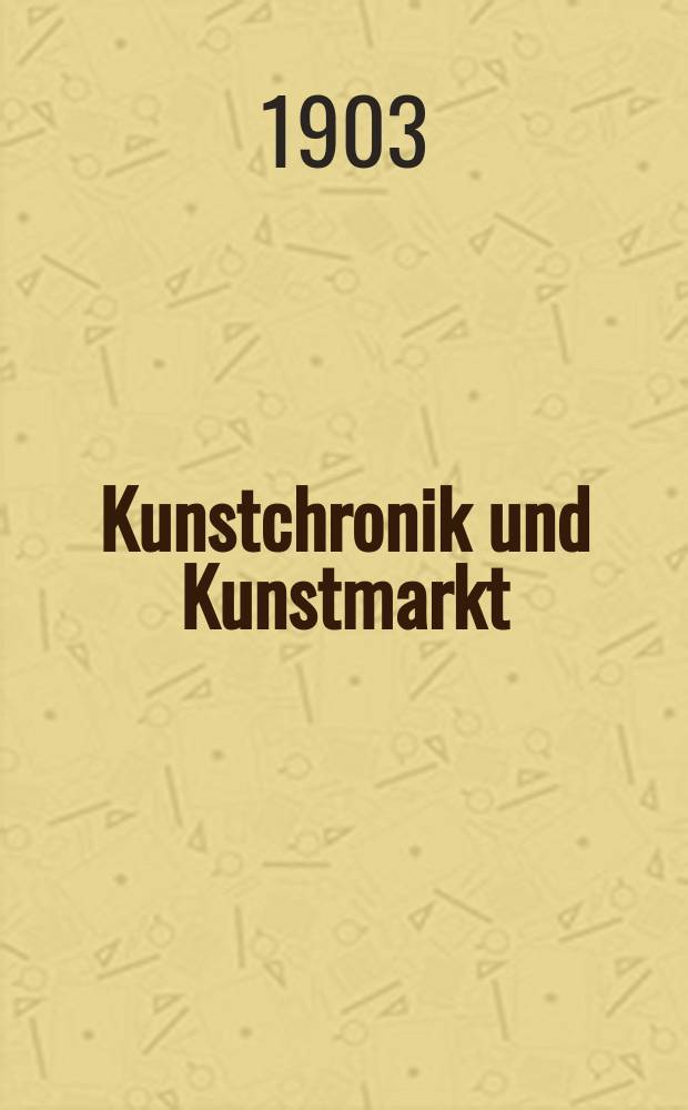 Kunstchronik und Kunstmarkt : Wochenschrift für Kenner und Sammler. Jg.14 1902/1903, №23