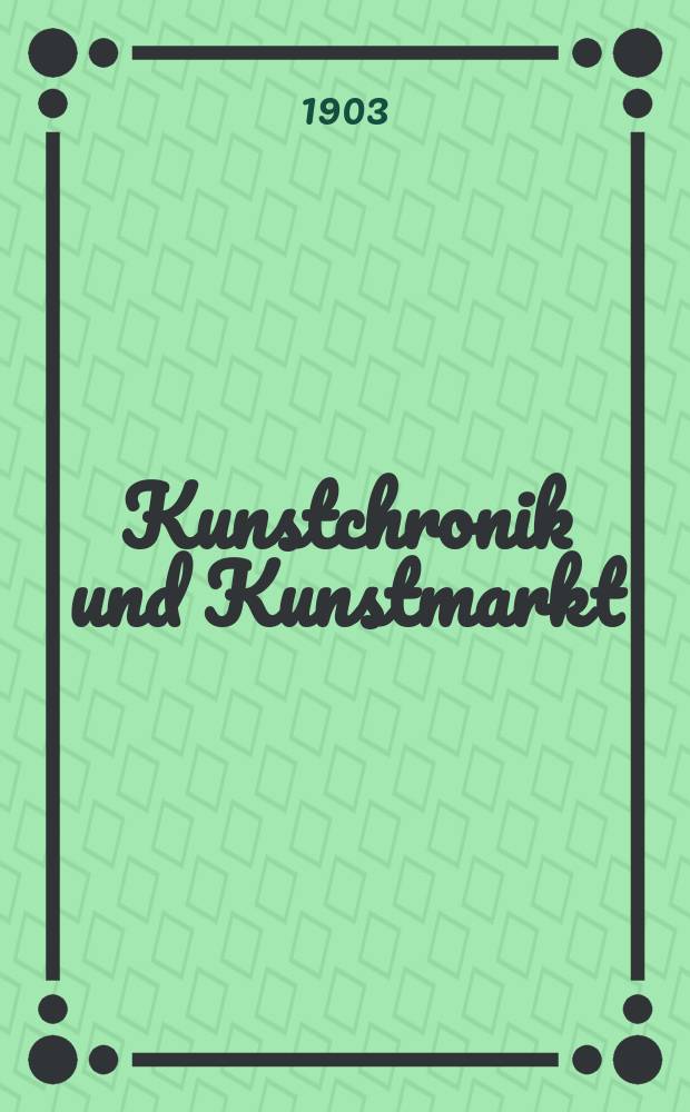 Kunstchronik und Kunstmarkt : Wochenschrift für Kenner und Sammler. Jg.15 1903/1904, №5