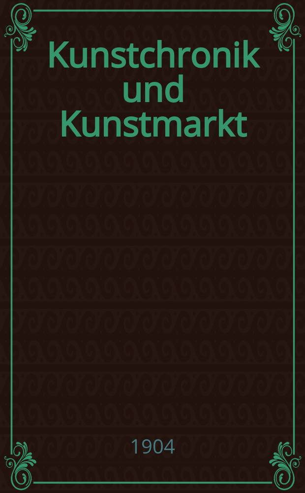 Kunstchronik und Kunstmarkt : Wochenschrift für Kenner und Sammler. Jg.16 1904/1905, №3