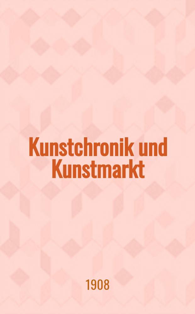 Kunstchronik und Kunstmarkt : Wochenschrift für Kenner und Sammler. Jg.19 1907/1908, №15