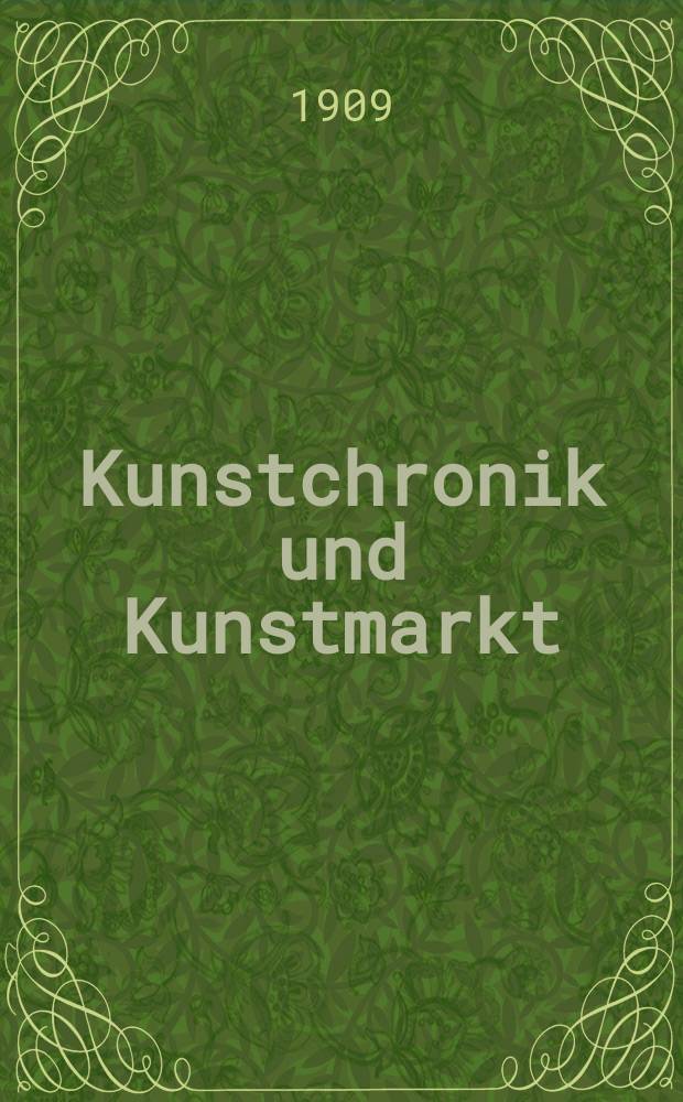 Kunstchronik und Kunstmarkt : Wochenschrift für Kenner und Sammler. Jg.20 1908/1909, №18