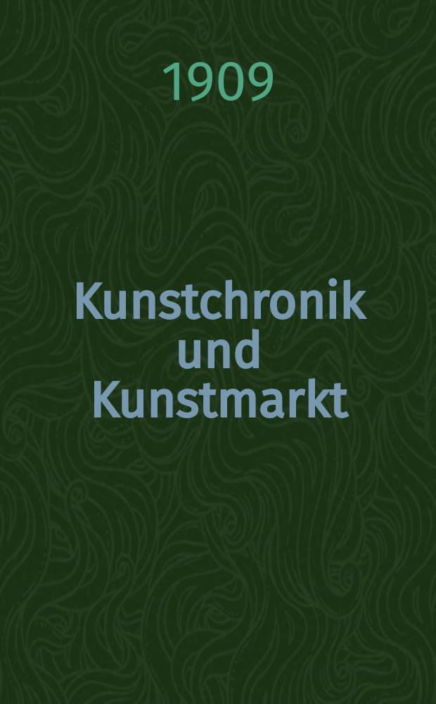 Kunstchronik und Kunstmarkt : Wochenschrift für Kenner und Sammler. Jg.20 1908/1909, №23