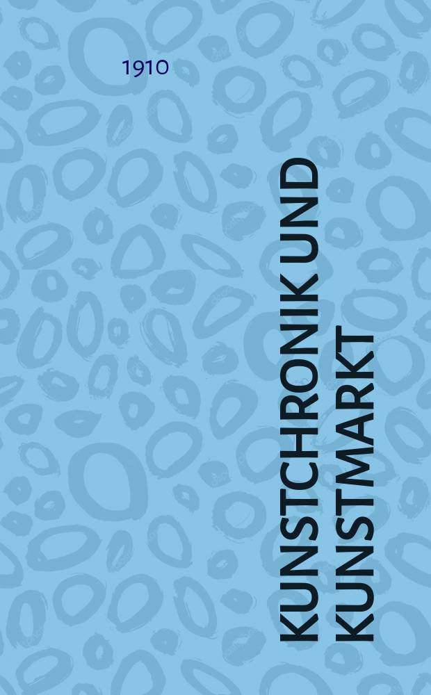 Kunstchronik und Kunstmarkt : Wochenschrift für Kenner und Sammler. Jg.22 1910/1911, №7