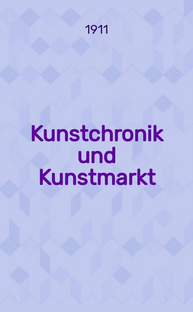 Kunstchronik und Kunstmarkt : Wochenschrift für Kenner und Sammler. Jg.22 1910/1911, №28