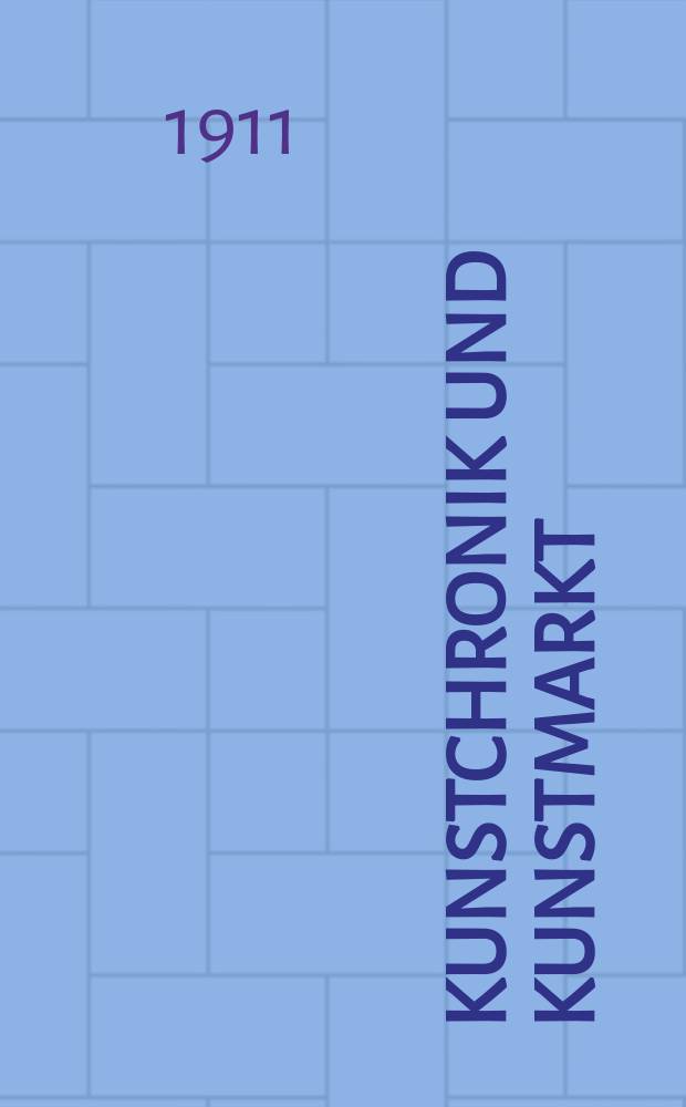 Kunstchronik und Kunstmarkt : Wochenschrift für Kenner und Sammler. Jg.23 1911/1912, №10/11
