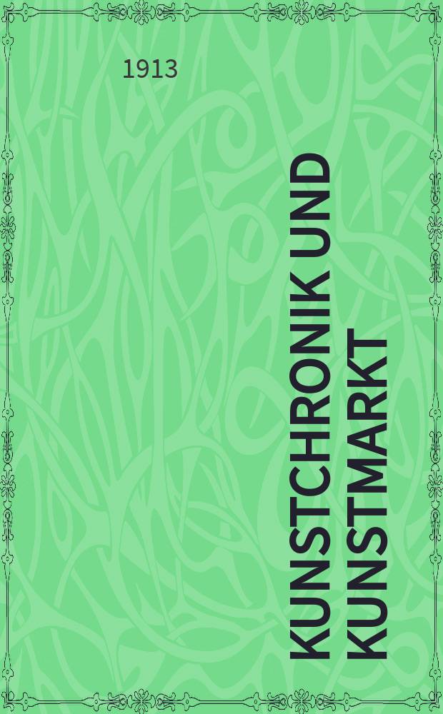 Kunstchronik und Kunstmarkt : Wochenschrift f&uuml;r Kenner und Sammler. Jg.24 1912/1913, №23