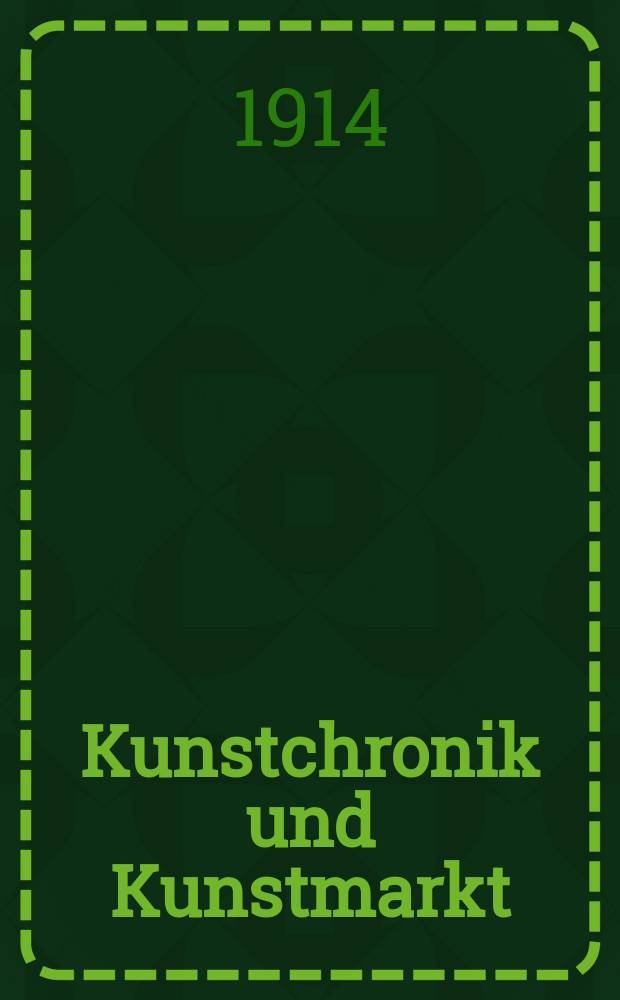 Kunstchronik und Kunstmarkt : Wochenschrift für Kenner und Sammler. Jg.25 1913/1914, №24
