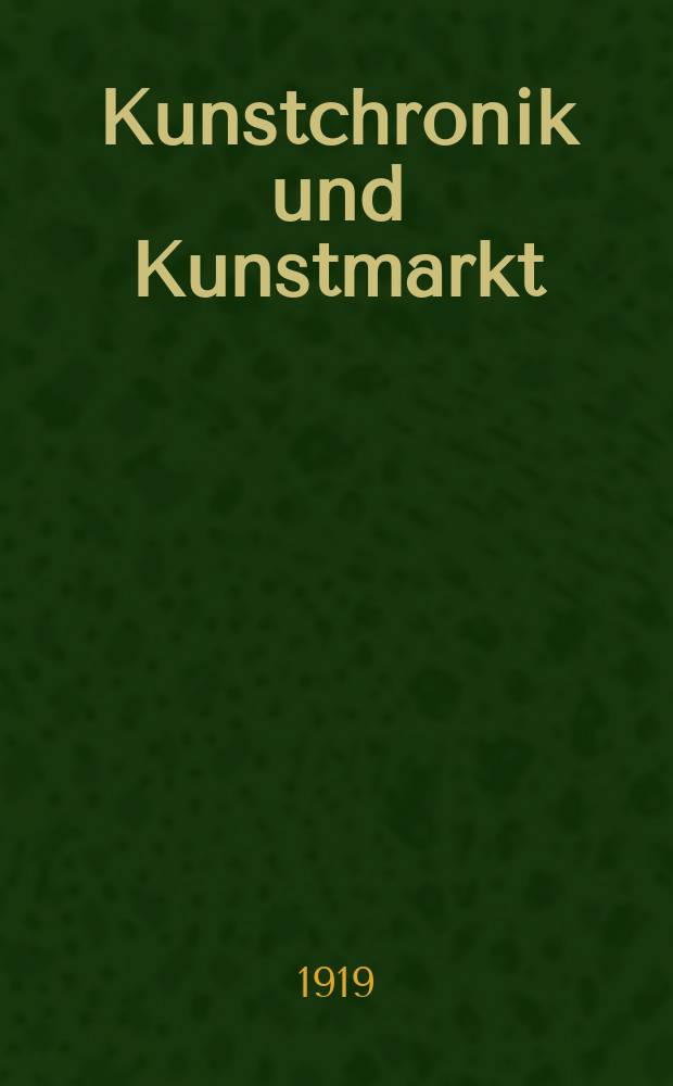Kunstchronik und Kunstmarkt : Wochenschrift für Kenner und Sammler. Jg.54(30) 1918/1919, №13