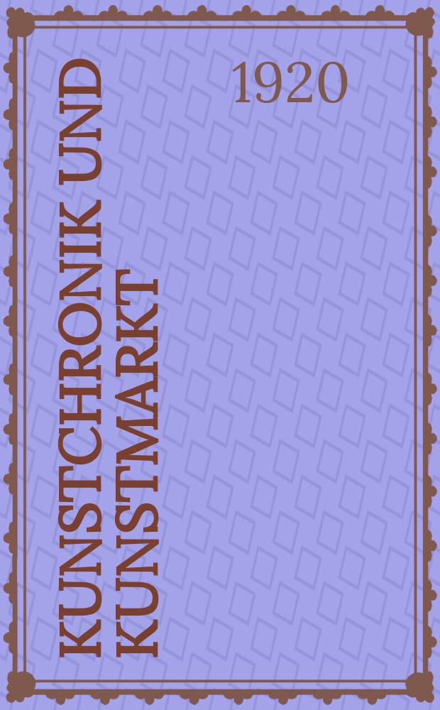Kunstchronik und Kunstmarkt : Wochenschrift für Kenner und Sammler. Jg.55(31) 1919/1920, №23