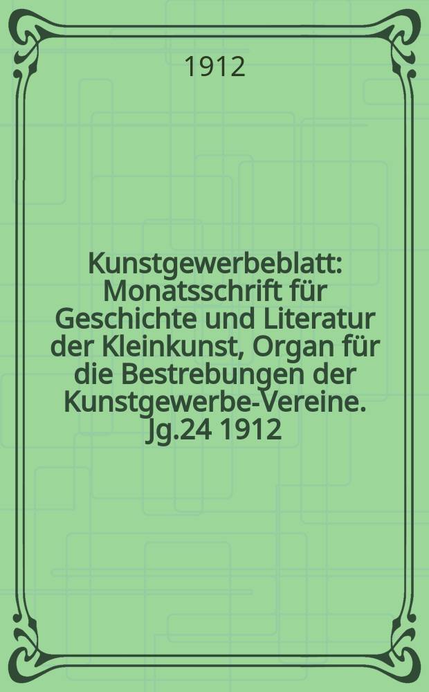 Kunstgewerbeblatt : Monatsschrift für Geschichte und Literatur der Kleinkunst, Organ für die Bestrebungen der Kunstgewerbe-Vereine. Jg.24 1912/1913, H.1