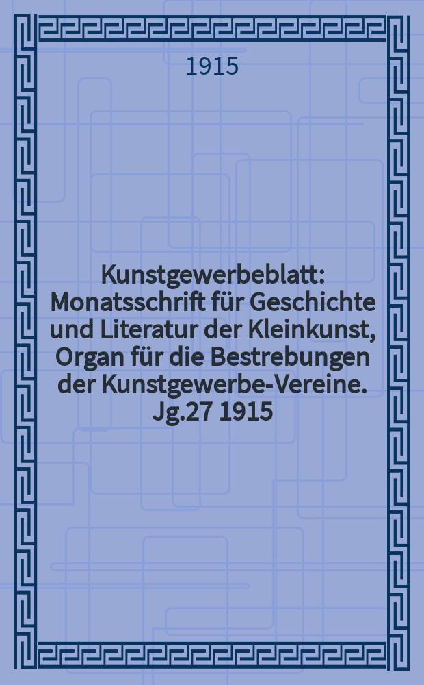 Kunstgewerbeblatt : Monatsschrift für Geschichte und Literatur der Kleinkunst, Organ für die Bestrebungen der Kunstgewerbe-Vereine. Jg.27 1915/1916, H.3
