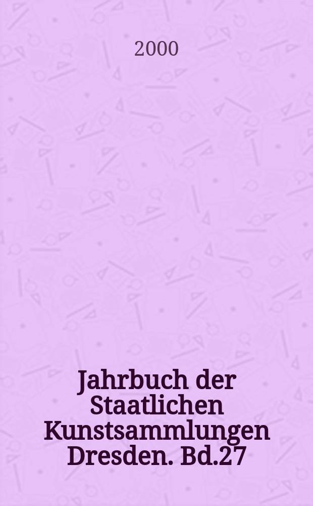 Jahrbuch der Staatlichen Kunstsammlungen Dresden. Bd.27 : 1998/1999