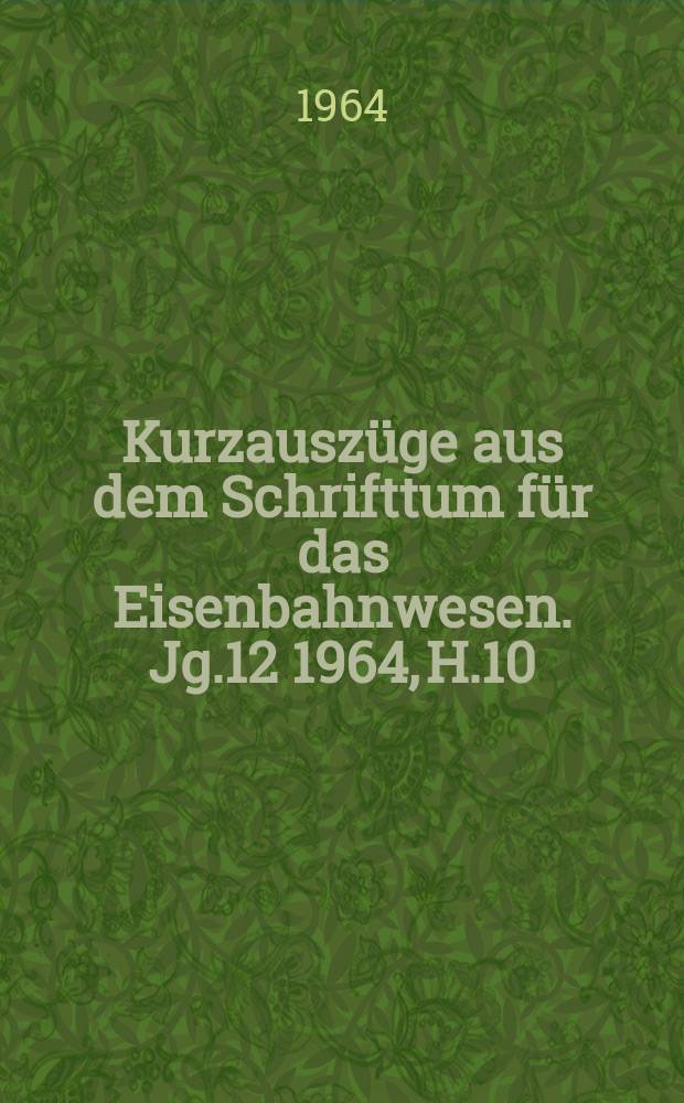 Kurzausz&uuml;ge aus dem Schrifttum f&uuml;r das Eisenbahnwesen. Jg.12 1964, H.10