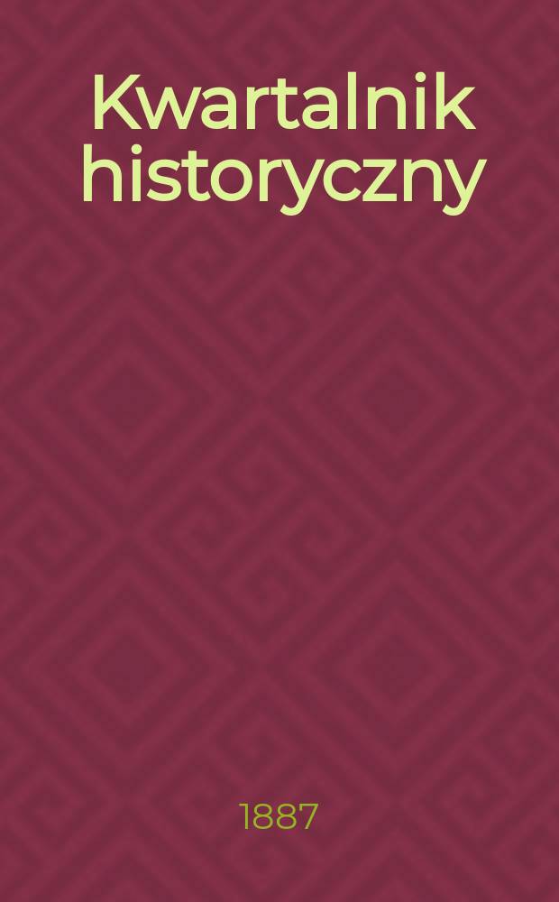 Kwartalnik historyczny : Organ Towarzystwa historycznego Założony przez Xawerego Liskego