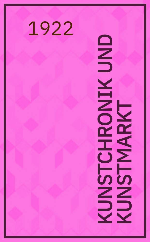 Kunstchronik und Kunstmarkt : Wochenschrift f&uuml;r Kenner und Sammler. Jg.57(33) 1921/1922, №40