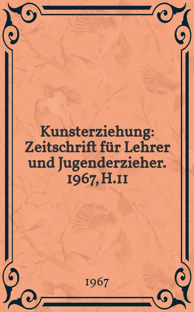 Kunsterziehung : Zeitschrift für Lehrer und Jugenderzieher. 1967, H.11