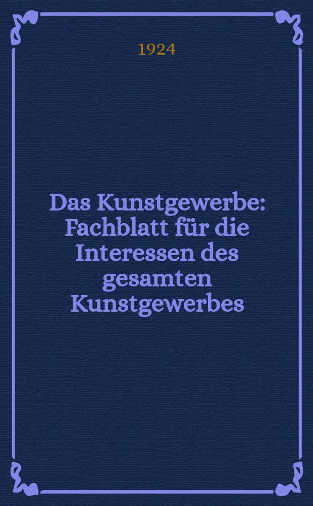 Das Kunstgewerbe : Fachblatt für die Interessen des gesamten Kunstgewerbes : Beil. zur Zeitschrift "Der Kunsthandel"