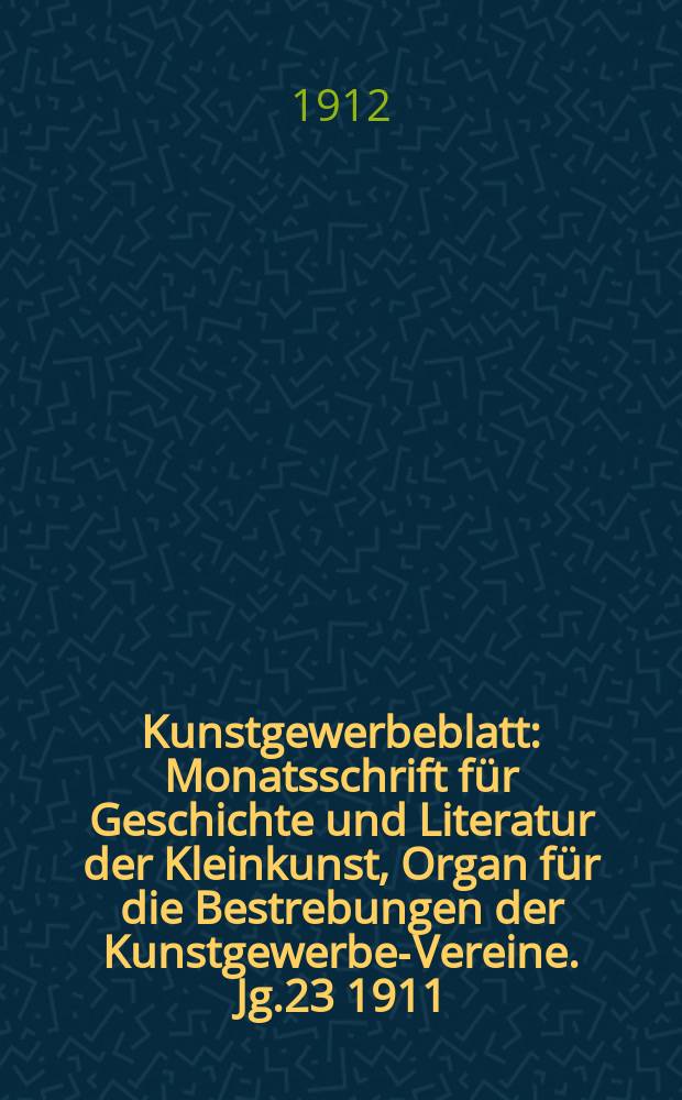 Kunstgewerbeblatt : Monatsschrift für Geschichte und Literatur der Kleinkunst, Organ für die Bestrebungen der Kunstgewerbe-Vereine. Jg.23 1911/1912, H.11