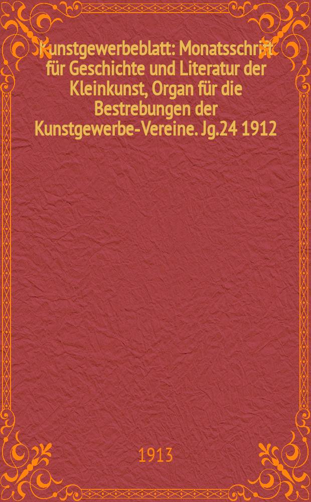 Kunstgewerbeblatt : Monatsschrift für Geschichte und Literatur der Kleinkunst, Organ für die Bestrebungen der Kunstgewerbe-Vereine. Jg.24 1912/1913, H.10