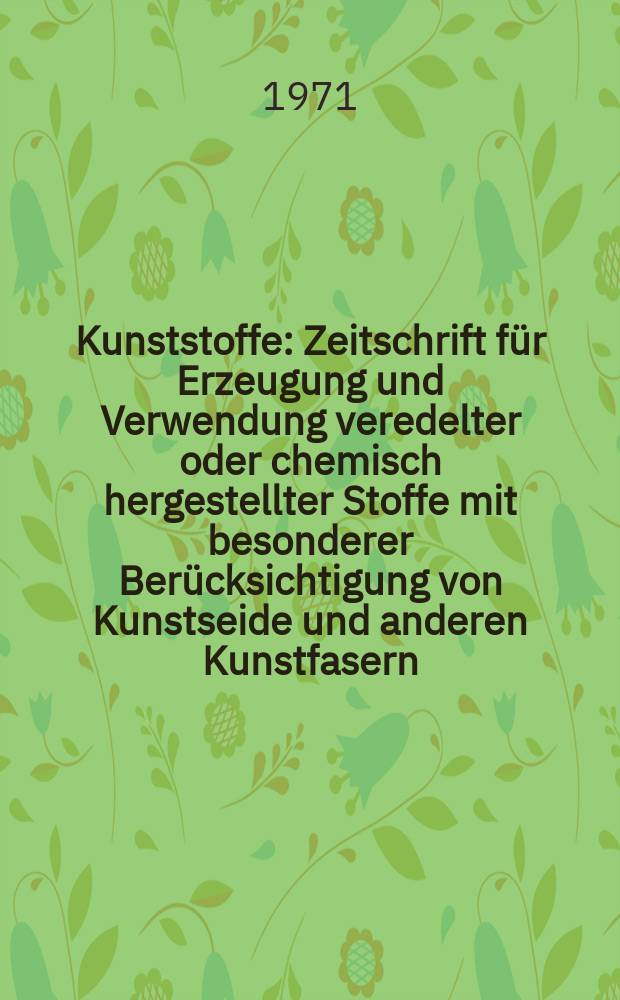 Kunststoffe : Zeitschrift für Erzeugung und Verwendung veredelter oder chemisch hergestellter Stoffe mit besonderer Berücksichtigung von Kunstseide und anderen Kunstfasern, von vulkanisiertem, devulkanisiertem(wiedergewonnenem) und künstlichem Kautschuk, Guttapercha usw. sowie Ersatzstoffen, von Zellhorn (Zelluloid) und ähnlichen Zellstofferzeugnissen, von künstlichem Leder und Ledertuchen (Linoleum), von Kunstharzen, Kasein-Erzeugnissen usw. Jg.61 1971, H.6 : Deutsche Kunststoff. Tagung 13. Mainz 1971. Vorträge