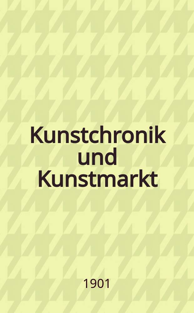 Kunstchronik und Kunstmarkt : Wochenschrift für Kenner und Sammler. Jg.12 1900/1901, №18