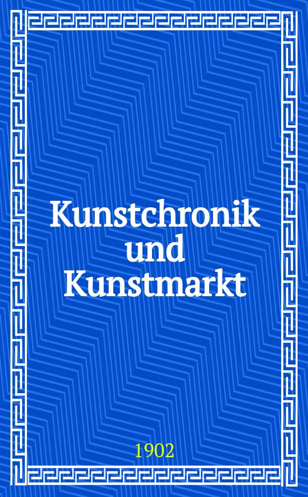 Kunstchronik und Kunstmarkt : Wochenschrift für Kenner und Sammler. Jg.13 1901/1902, №11