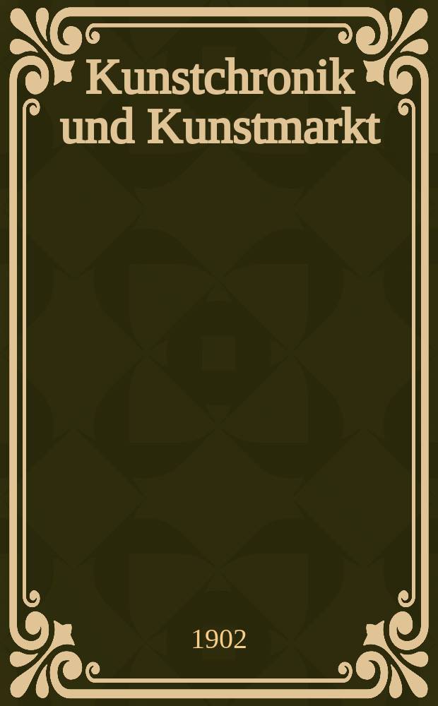 Kunstchronik und Kunstmarkt : Wochenschrift f&uuml;r Kenner und Sammler. Jg.13 1901/1902, №19