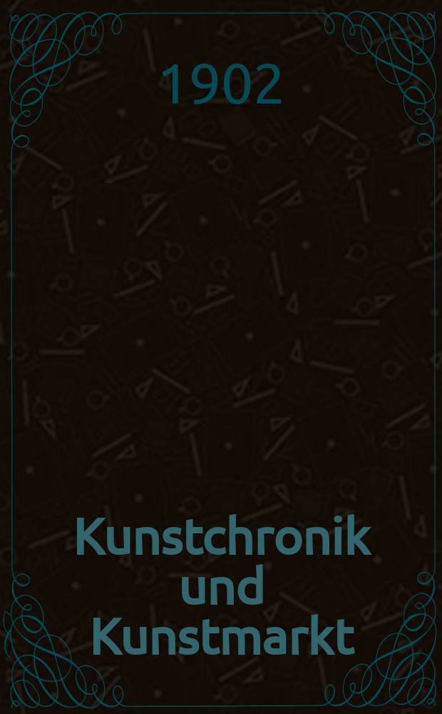 Kunstchronik und Kunstmarkt : Wochenschrift für Kenner und Sammler. Jg.13 1901/1902, №28