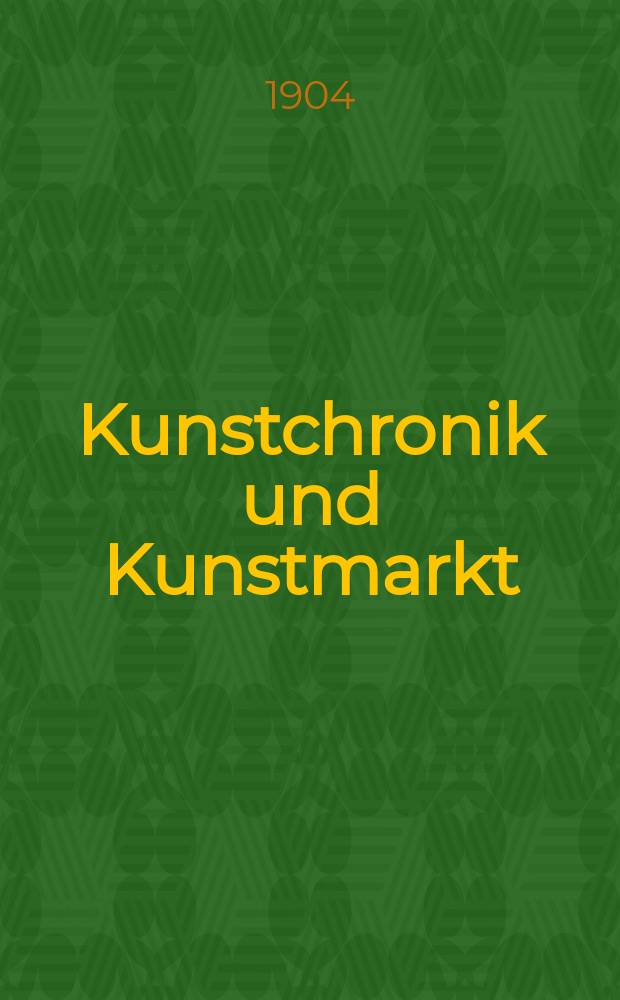 Kunstchronik und Kunstmarkt : Wochenschrift für Kenner und Sammler. Jg.15 1903/1904, №16
