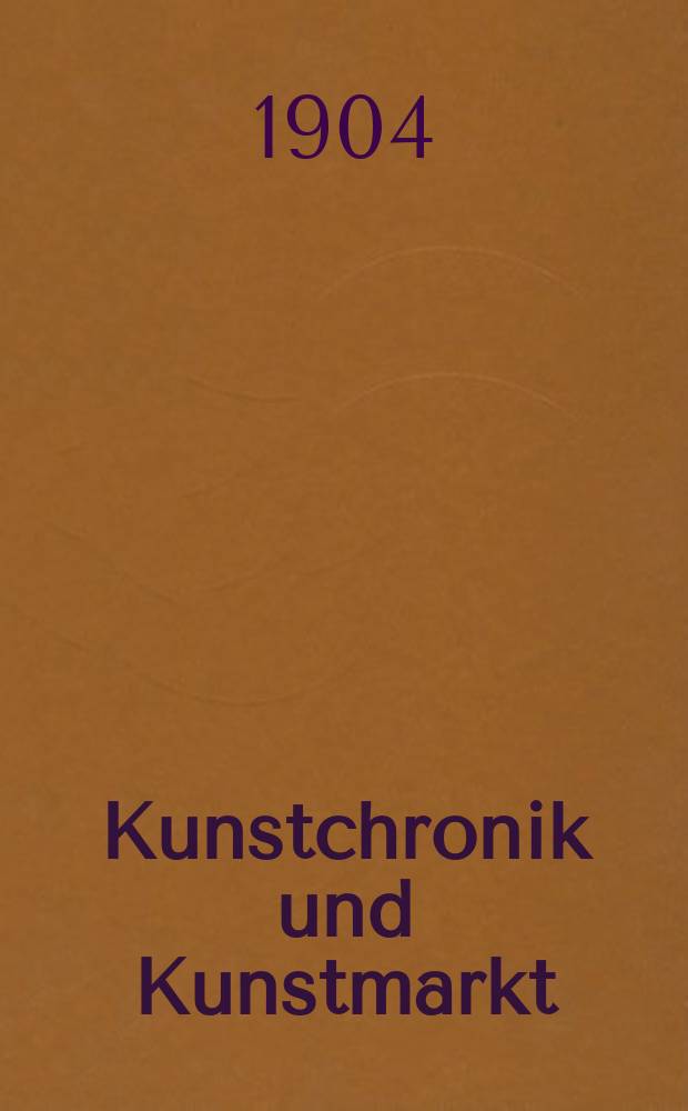 Kunstchronik und Kunstmarkt : Wochenschrift für Kenner und Sammler. Jg.15 1903/1904, №24