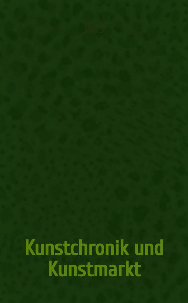 Kunstchronik und Kunstmarkt : Wochenschrift f&uuml;r Kenner und Sammler. Jg.16 1904/1905, №14