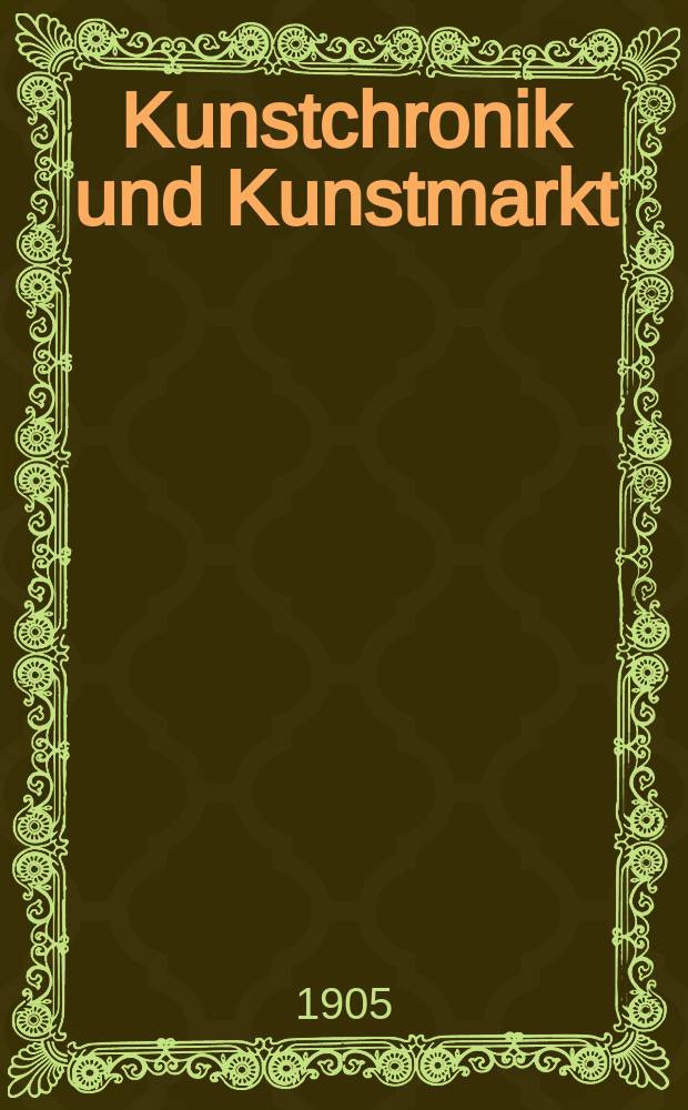Kunstchronik und Kunstmarkt : Wochenschrift für Kenner und Sammler. Jg.16 1904/1905, №18