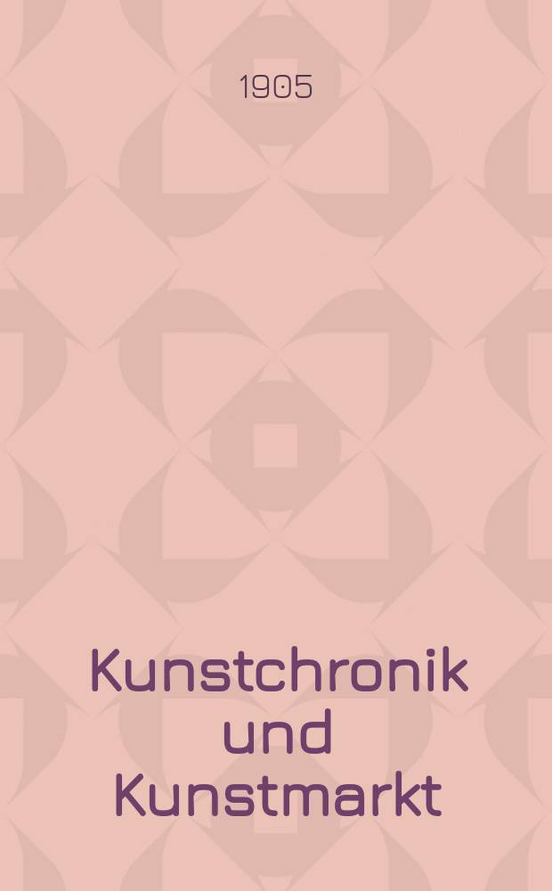 Kunstchronik und Kunstmarkt : Wochenschrift für Kenner und Sammler. Jg.16 1904/1905, №32