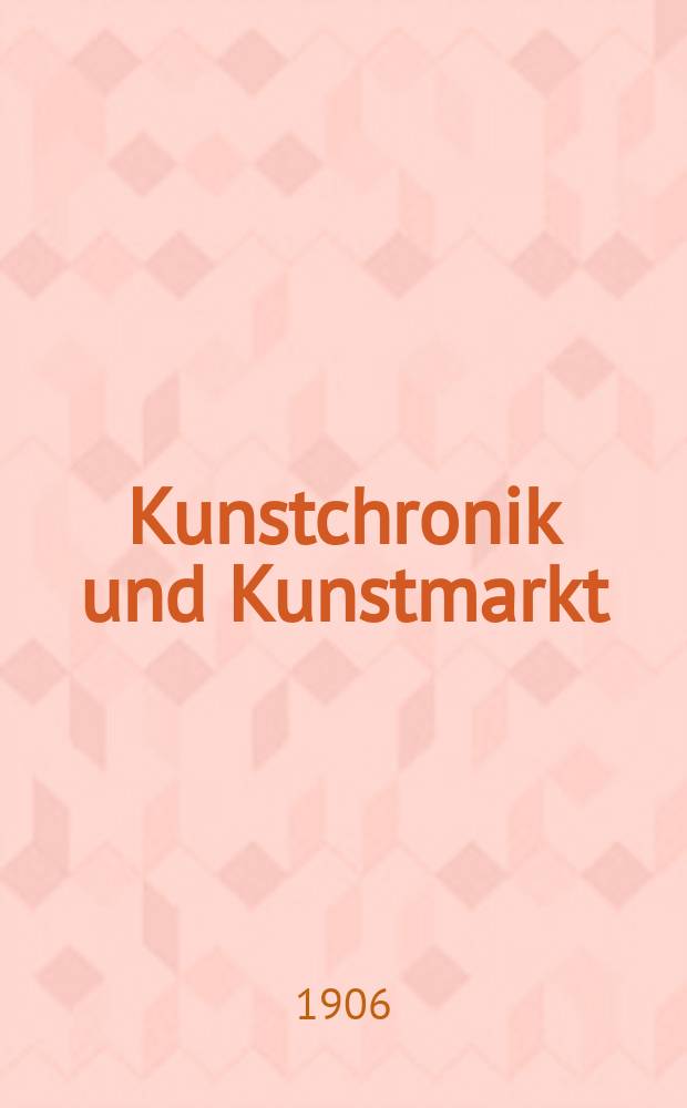 Kunstchronik und Kunstmarkt : Wochenschrift f&uuml;r Kenner und Sammler. Jg.17 1905/1906, №12