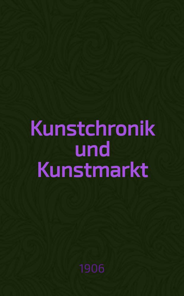 Kunstchronik und Kunstmarkt : Wochenschrift f&uuml;r Kenner und Sammler. Jg.17 1905/1906, №22