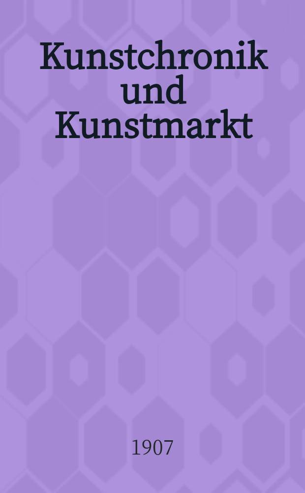 Kunstchronik und Kunstmarkt : Wochenschrift für Kenner und Sammler. Jg.18 1906/1907, №17