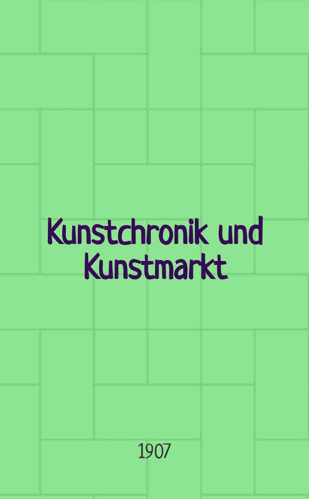Kunstchronik und Kunstmarkt : Wochenschrift für Kenner und Sammler. Jg.18 1906/1907, №20