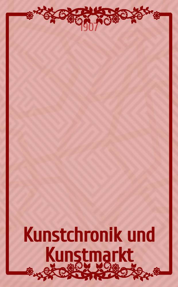 Kunstchronik und Kunstmarkt : Wochenschrift für Kenner und Sammler. Jg.18 1906/1907, №32